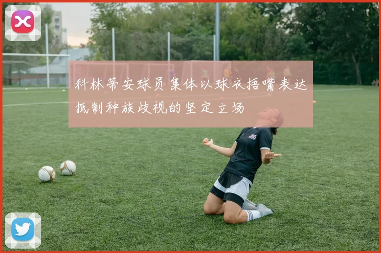 科林蒂安球员集体以球衣捂嘴表达抵制种族歧视的坚定立场