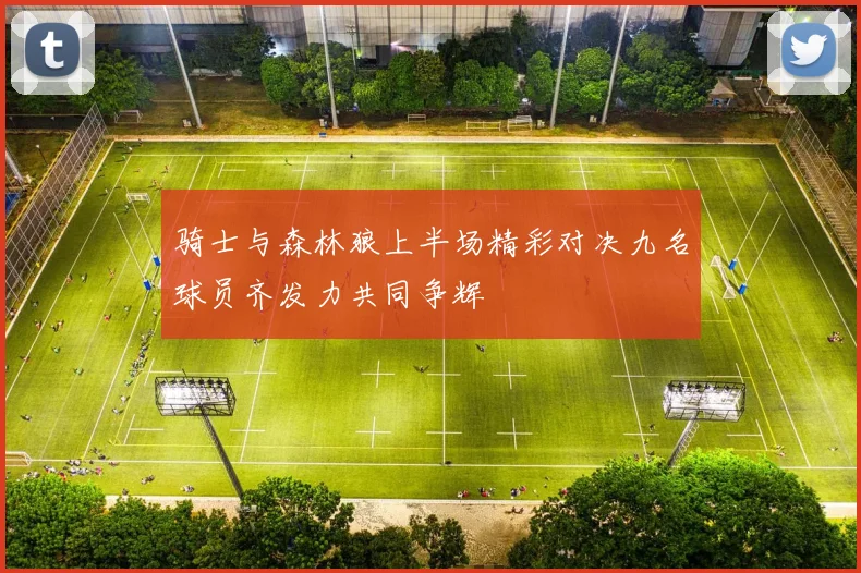 骑士与森林狼上半场精彩对决九名球员齐发力共同争辉