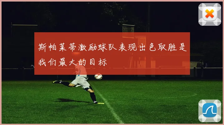 斯帕莱蒂激励球队表现出色取胜是我们最大的目标